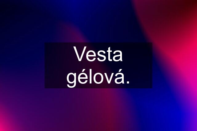 Vesta gélová.