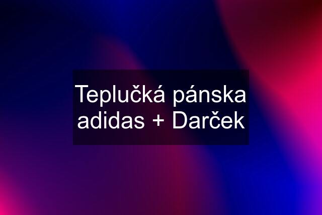 Teplučká pánska adidas + Darček