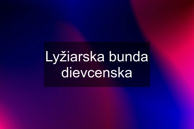 Lyžiarska bunda dievcenska