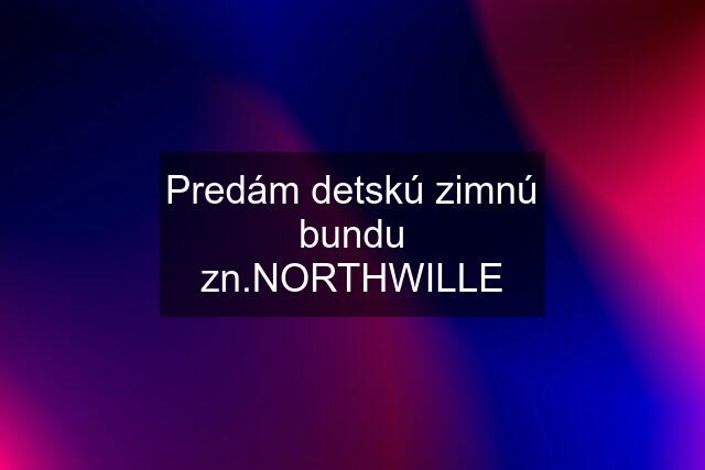 Predám detskú zimnú bundu zn.NORTHWILLE