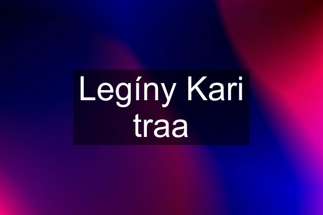 Legíny Kari traa