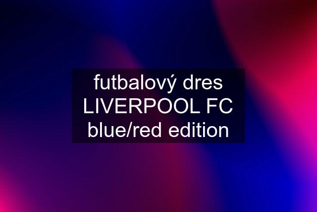 futbalový dres LIVERPOOL FC blue/red edition