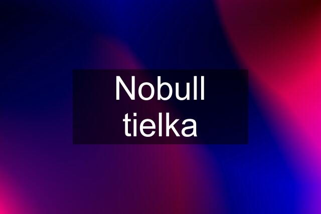 Nobull tielka