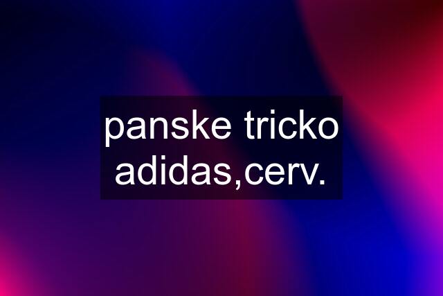 panske tricko adidas,cerv.