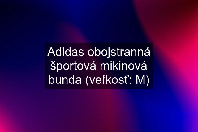 Adidas obojstranná športová mikinová bunda (veľkosť: M)