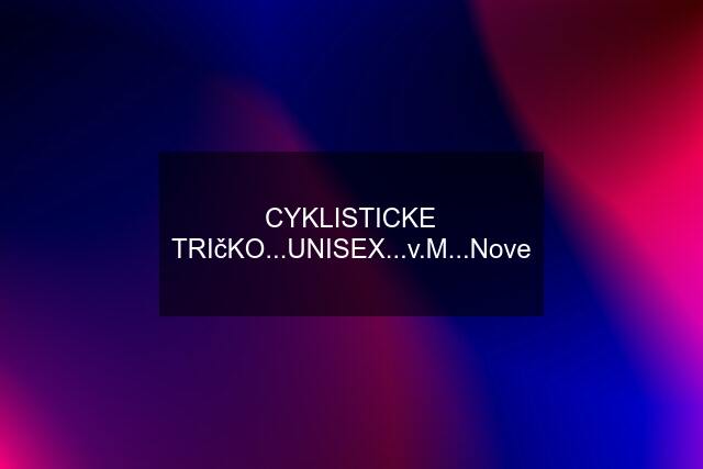 CYKLISTICKE TRIčKO...UNISEX...v.M...Nove