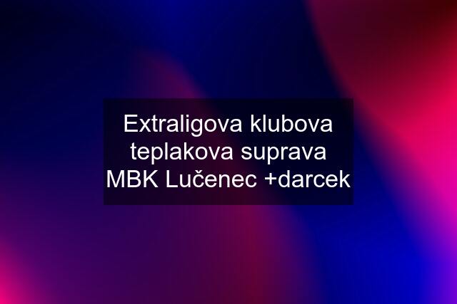 Extraligova klubova teplakova suprava MBK Lučenec +darcek