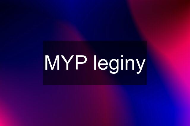 MYP leginy