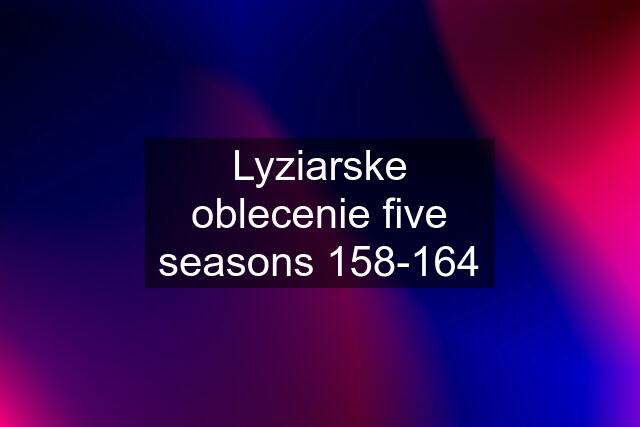 Lyziarske oblecenie five seasons 158-164