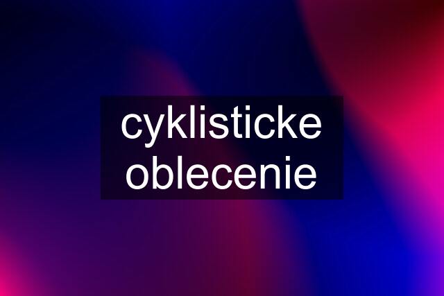 cyklisticke oblecenie