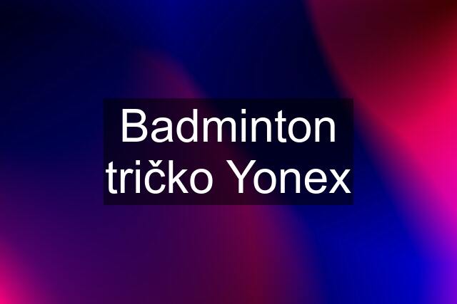 Badminton tričko Yonex