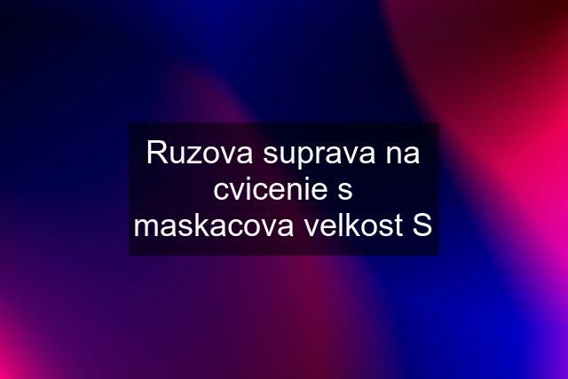 Ruzova suprava na cvicenie s maskacova velkost S