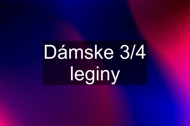 Dámske 3/4 leginy