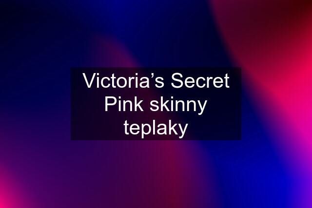 Victoria’s Secret Pink skinny teplaky