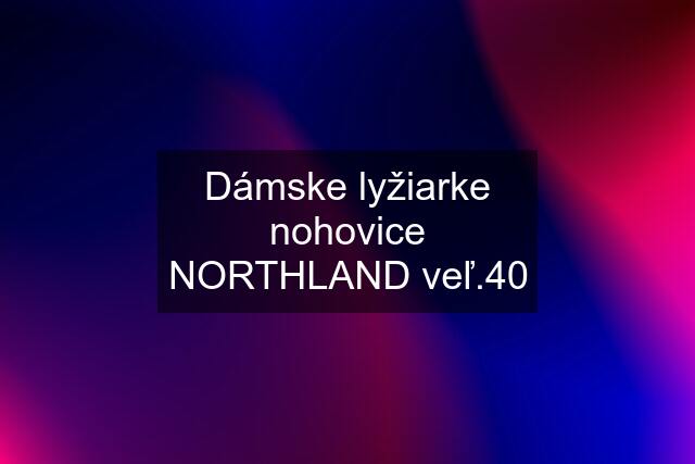 Dámske lyžiarke nohovice NORTHLAND veľ.40