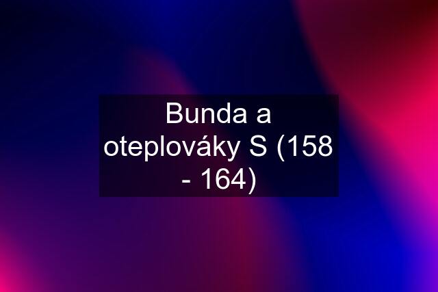 Bunda a oteplováky S (158 - 164)