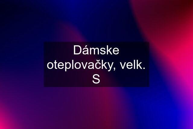 Dámske oteplovačky, velk. S