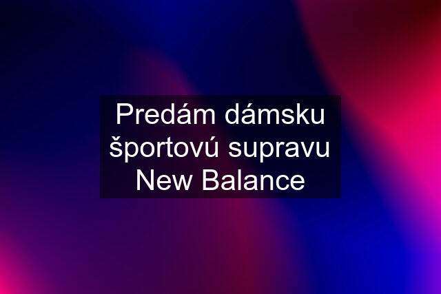 Predám dámsku športovú supravu New Balance