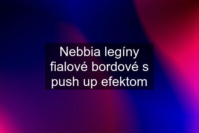 Nebbia legíny fialové bordové s push up efektom