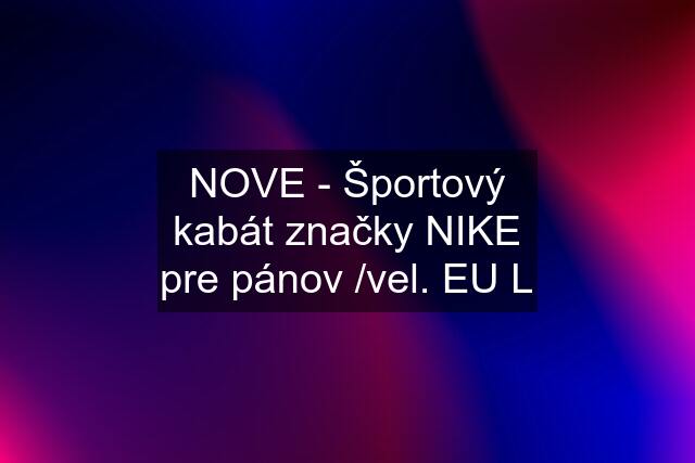 NOVE - Športový kabát značky NIKE pre pánov /vel. EU L