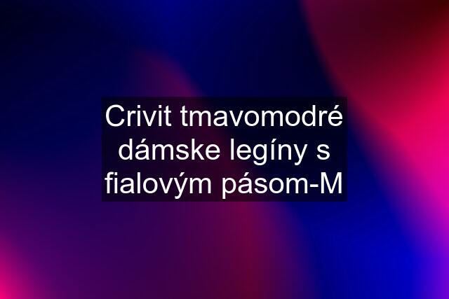 Crivit tmavomodré dámske legíny s fialovým pásom-M