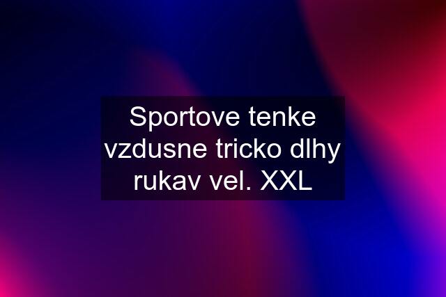 Sportove tenke vzdusne tricko dlhy rukav vel. XXL