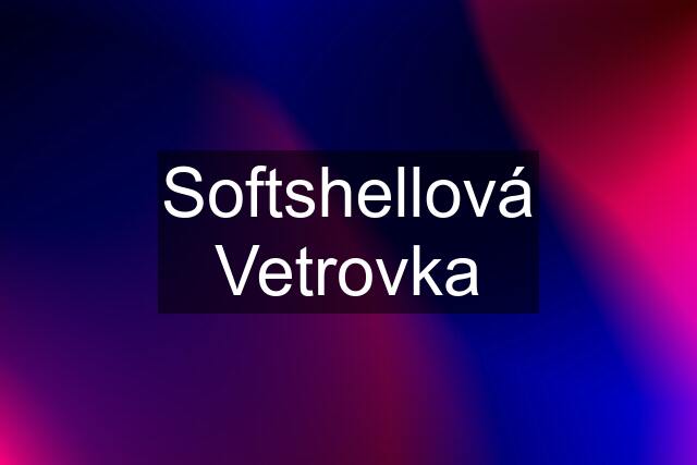 Softshellová Vetrovka