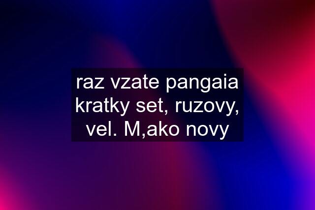 raz vzate pangaia kratky set, ruzovy, vel. M,ako novy