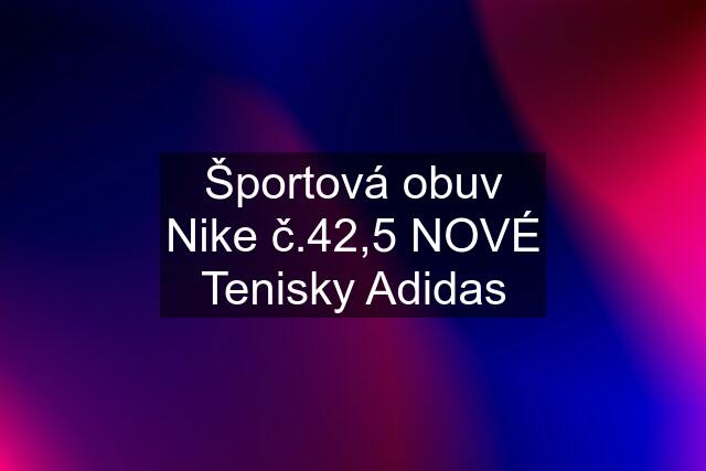 Športová obuv Nike č.42,5 NOVÉ Tenisky Adidas