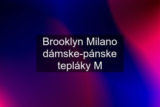 Brooklyn Milano dámske-pánske tepláky M