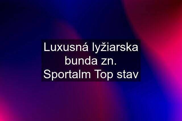 Luxusná lyžiarska bunda zn. Sportalm Top stav