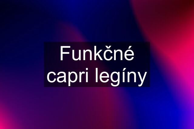 Funkčné capri legíny