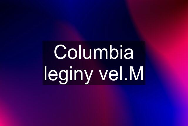 Columbia leginy vel.M