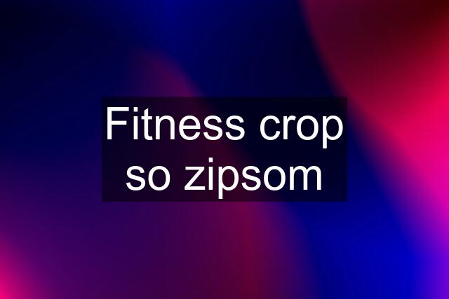 Fitness crop so zipsom