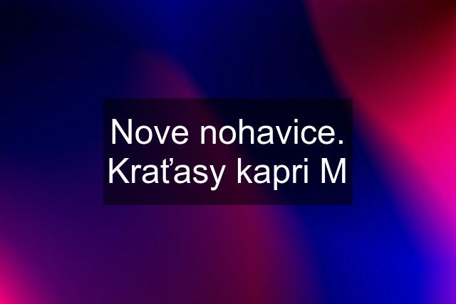 Nove nohavice. Kraťasy kapri M