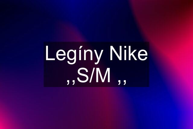 Legíny Nike ,,S/M ,,