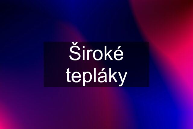 Široké tepláky