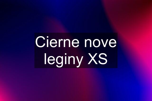 Cierne nove leginy XS