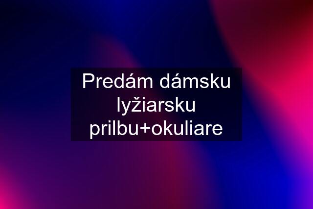 Predám dámsku lyžiarsku prilbu+okuliare