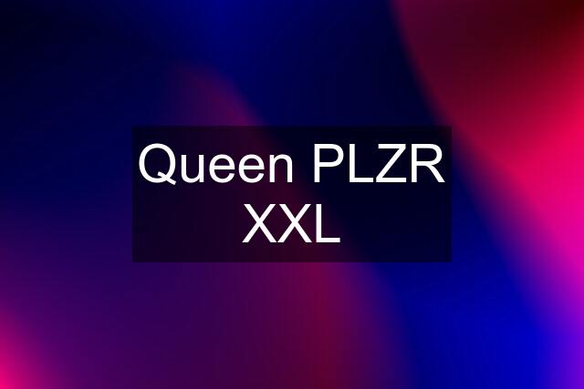 Queen PLZR XXL