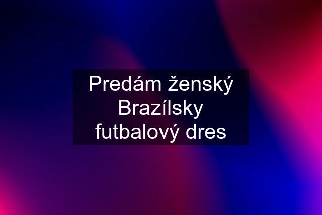 Predám ženský Brazílsky futbalový dres