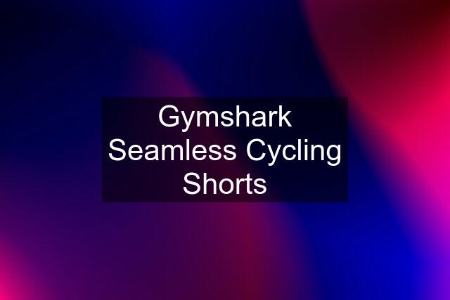 Gymshark Seamless Cycling Shorts