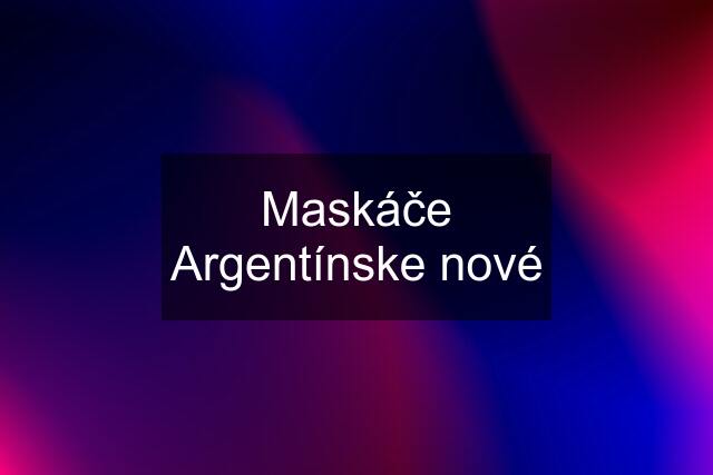 Maskáče Argentínske nové