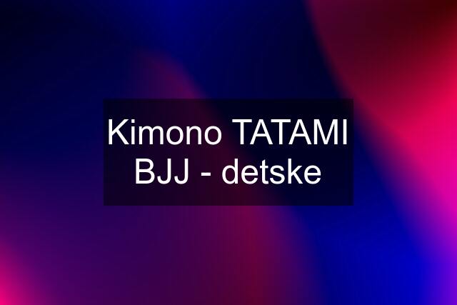 Kimono TATAMI BJJ - detske