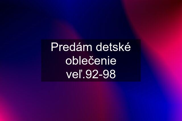 Predám detské oblečenie veľ.92-98