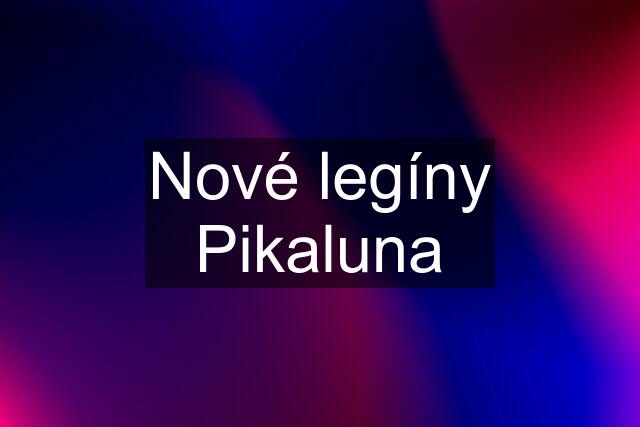 Nové legíny Pikaluna