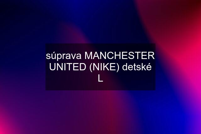 súprava MANCHESTER UNITED (NIKE) detské L