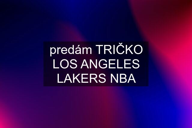 predám TRIČKO LOS ANGELES LAKERS NBA