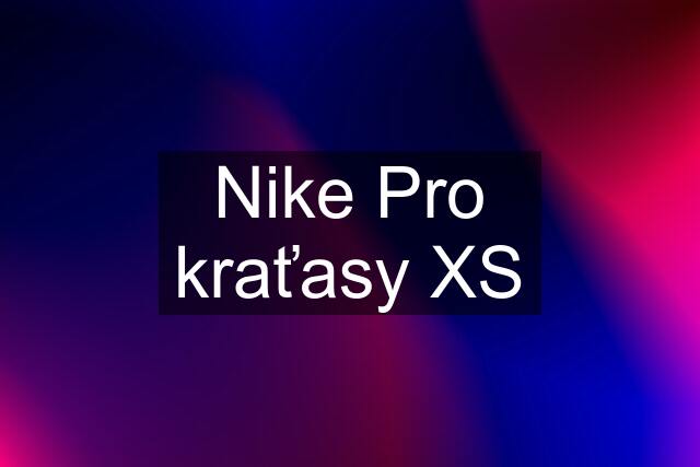 Nike Pro kraťasy XS