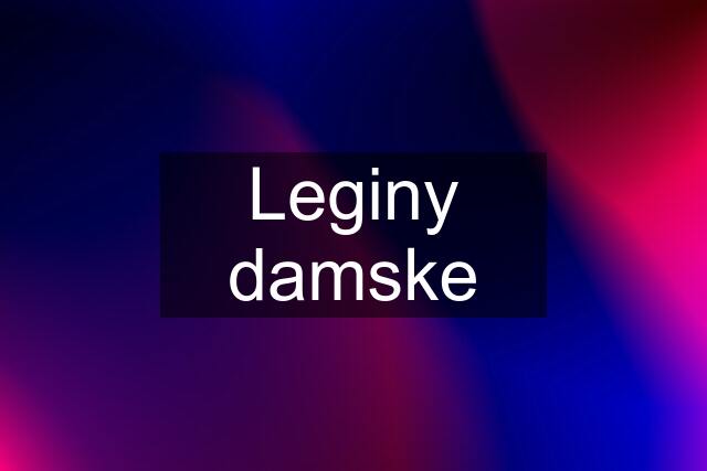 Leginy damske